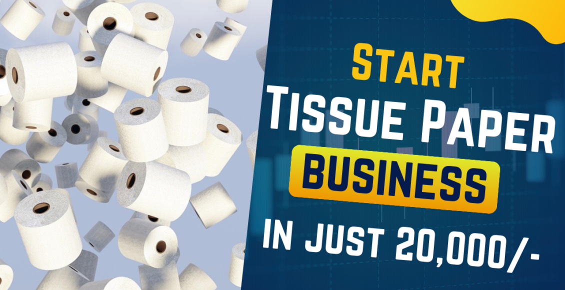 Start Tissue Paper Business in Just ₹20,000 and Earn Lakhs!
