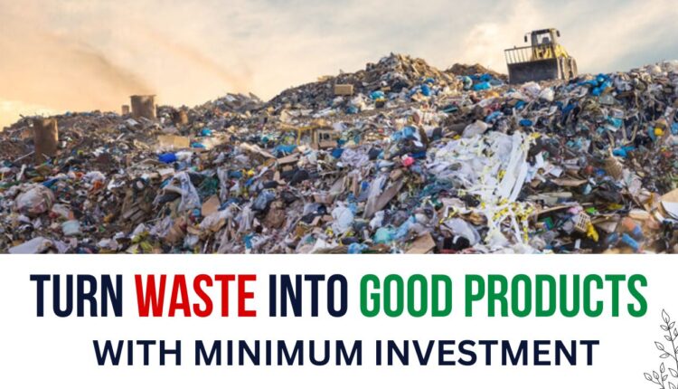 Turn Junk Material into Goods with Minimal Investment