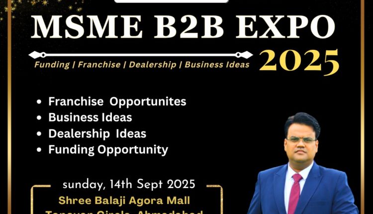 MSME B2B Expo 2025 at Agora Mall Ahmedabad – Franchise and Dealer Expansion Event