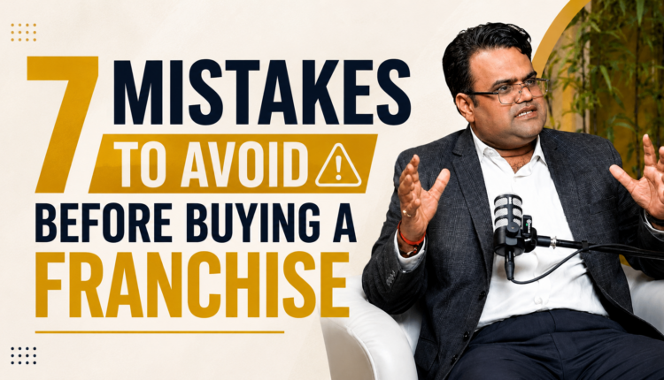 7 Franchise Mistakes to Avoid Before Investing Your Money